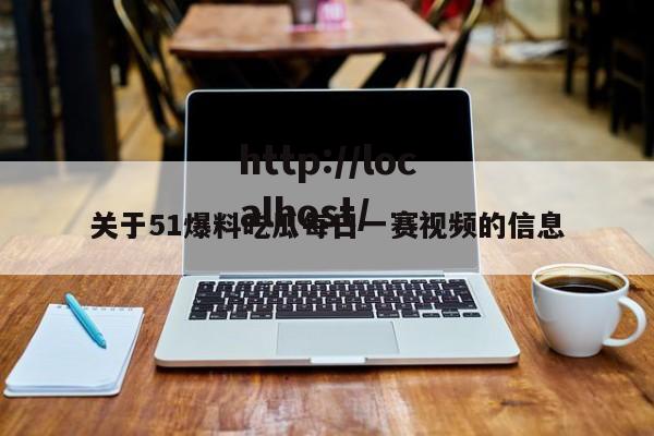 关于51爆料吃瓜每日一赛视频的信息
