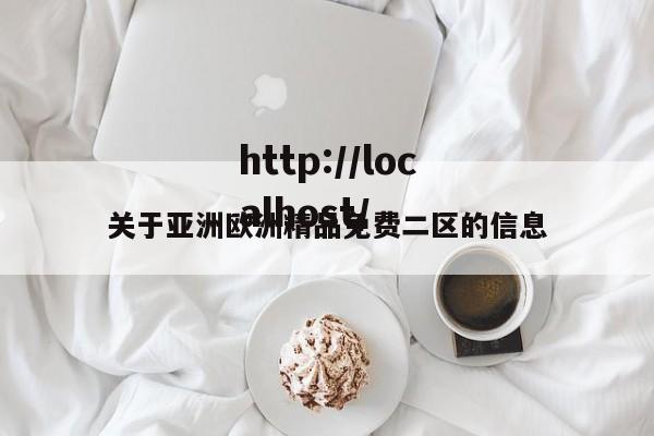 关于亚洲欧洲精品免费二区的信息